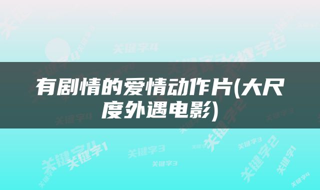 有剧情的爱情动作片(大尺度外遇电影)