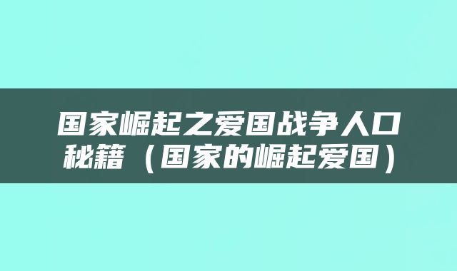 国家崛起之爱国战争人口秘籍（国家的崛起爱国）