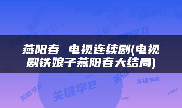 燕阳春 电视连续剧(电视剧铁娘子燕阳春大结局)