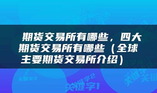  期货交易所有哪些，四大期货交易所有哪些（全球主要期货交易所介绍） 