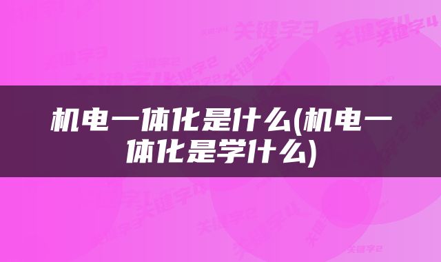 机电一体化是什么(机电一体化是学什么)