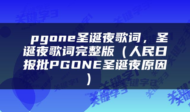 pgone圣诞夜歌词，圣诞夜歌词完整版（人民日报批PGONE圣诞夜原因） 