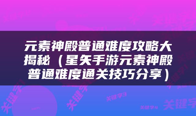 元素神殿普通难度攻略大揭秘（星矢手游元素神殿普通难度通关技巧分享）