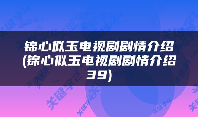 锦心似玉电视剧剧情介绍(锦心似玉电视剧剧情介绍39)