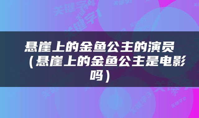 悬崖上的金鱼公主的演员（悬崖上的金鱼公主是电影吗）