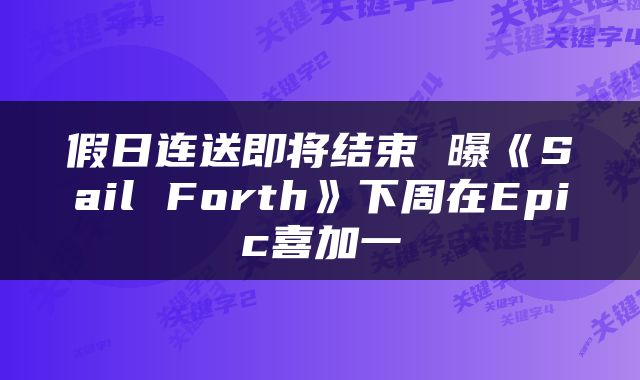 假日连送即将结束 曝《Sail Forth》下周在Epic喜加一