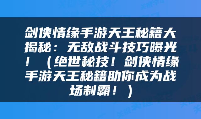 剑侠情缘手游天王秘籍大揭秘：无敌战斗技巧曝光！（绝世秘技！剑侠情缘手游天王秘籍助你成为战场制霸！）