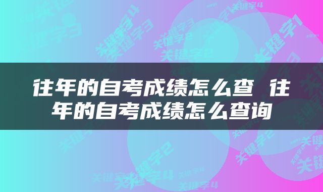 往年的自考成绩怎么查 往年的自考成绩怎么查询