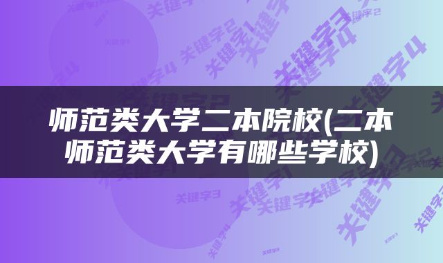 师范类大学二本院校(二本师范类大学有哪些学校)