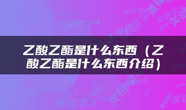 乙酸乙酯是什么东西（乙酸乙酯是什么东西介绍）