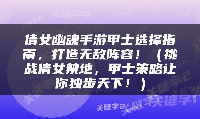 倩女幽魂手游甲士选择指南，打造无敌阵容！（挑战倩女禁地，甲士策略让你独步天下！）
