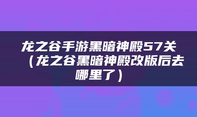 龙之谷手游黑暗神殿57关（龙之谷黑暗神殿改版后去哪里了）
