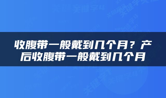 收腹带一般戴到几个月？产后收腹带一般戴到几个月