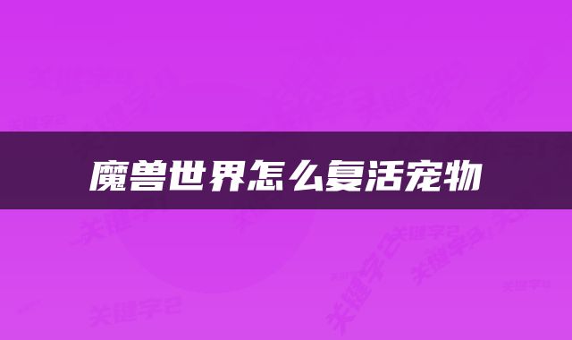 魔兽世界怎么复活宠物