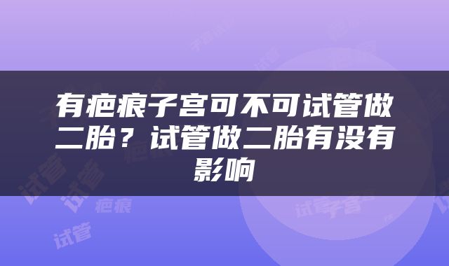 有疤痕子宫可不可试管做二胎？试管做二胎有没有影响