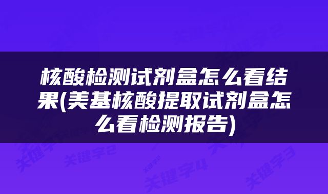 核酸检测试剂盒怎么看结果(美基核酸提取试剂盒怎么看检测报告)