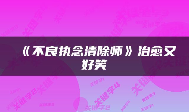 《不良执念清除师》治愈又好笑