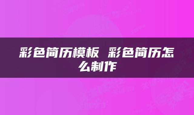 彩色简历模板 彩色简历怎么制作