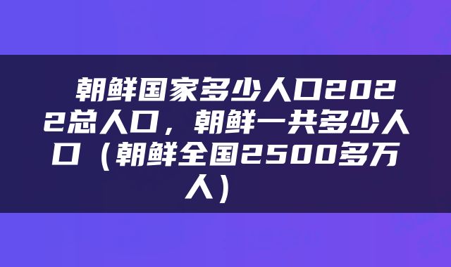  朝鲜国家多少人口2022总人口，朝鲜一共多少人口（朝鲜全国2500多万人） 
