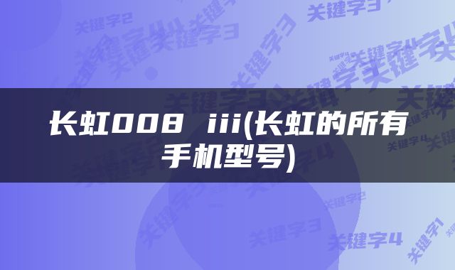 长虹008 iii(长虹的所有手机型号)