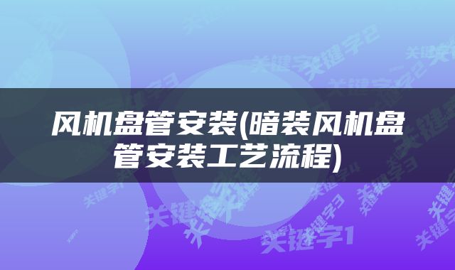 风机盘管安装(暗装风机盘管安装工艺流程)