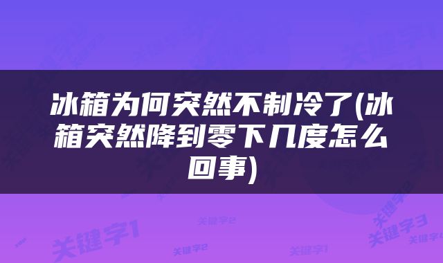 冰箱为何突然不制冷了(冰箱突然降到零下几度怎么回事)