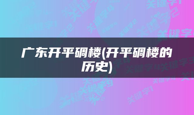 广东开平碉楼(开平碉楼的历史)