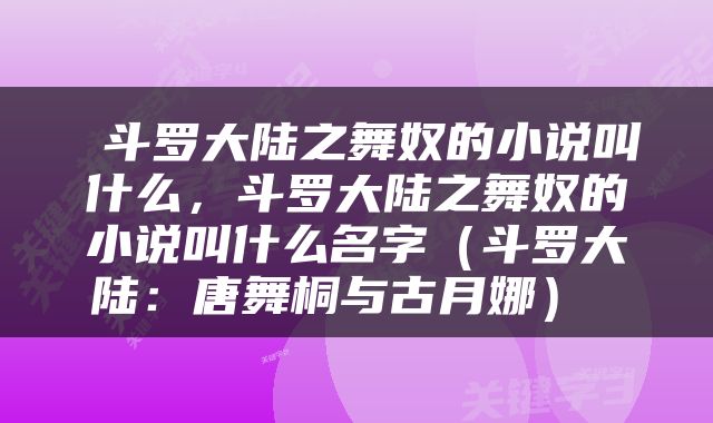  斗罗大陆之舞奴的小说叫什么，斗罗大陆之舞奴的小说叫什么名字（斗罗大陆：唐舞桐与古月娜） 