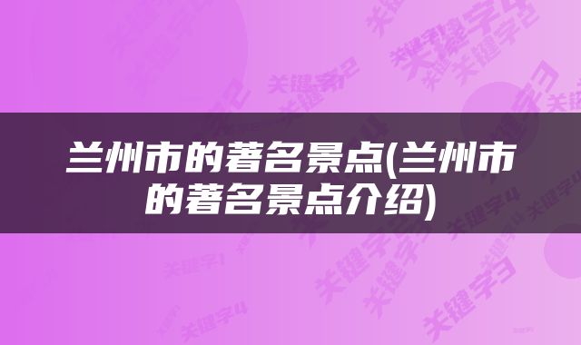 兰州市的著名景点(兰州市的著名景点介绍)