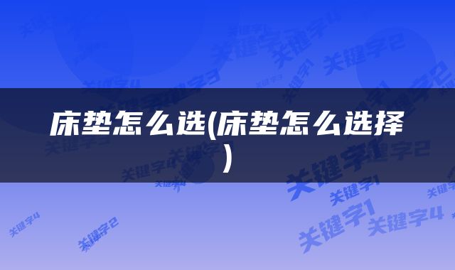 床垫怎么选(床垫怎么选择)