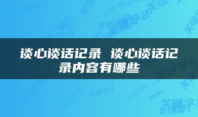 谈心谈话记录 谈心谈话记录内容有哪些