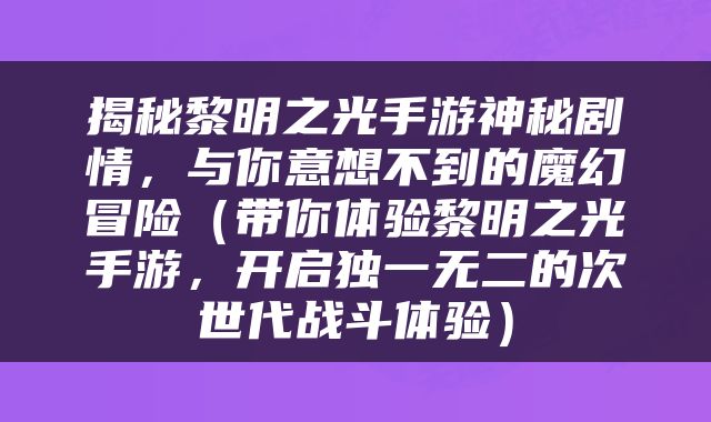 揭秘黎明之光手游神秘剧情，与你意想不到的魔幻冒险（带你体验黎明之光手游，开启独一无二的次世代战斗体验）