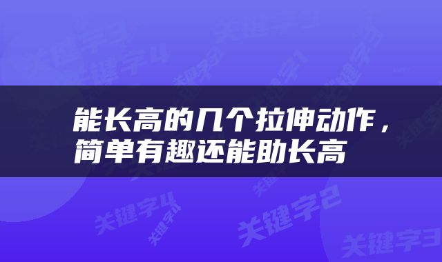  能长高的几个拉伸动作，简单有趣还能助长高 