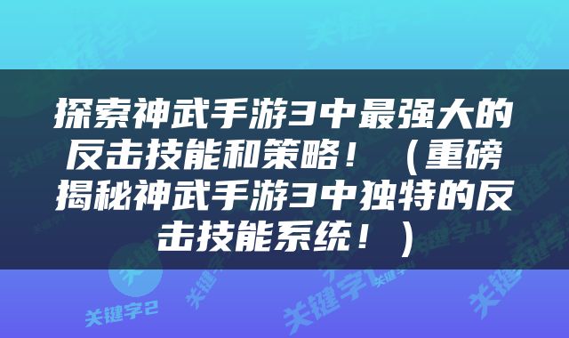 探索神武手游3中最强大的反击技能和策略！（重磅揭秘神武手游3中独特的反击技能系统！）