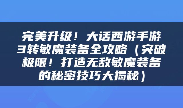 完美升级！大话西游手游3转敏魔装备全攻略（突破极限！打造无敌敏魔装备的秘密技巧大揭秘）