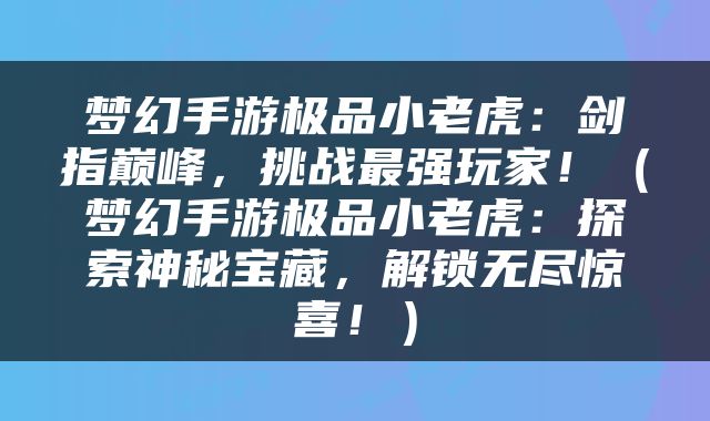 梦幻手游极品小老虎：剑指巅峰，挑战最强玩家！（梦幻手游极品小老虎：探索神秘宝藏，解锁无尽惊喜！）