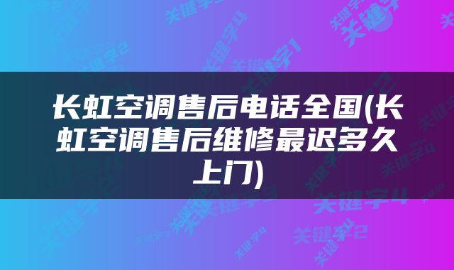 长虹空调售后电话全国(长虹空调售后维修最迟多久上门)