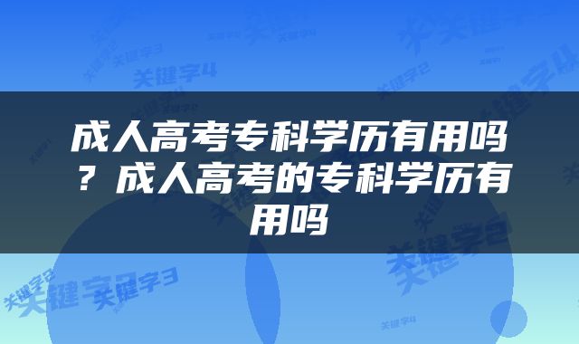 成人高考专科学历有用吗？成人高考的专科学历有用吗