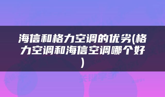 海信和格力空调的优劣(格力空调和海信空调哪个好)