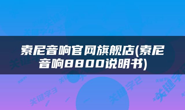 索尼音响官网旗舰店(索尼音响8800说明书)