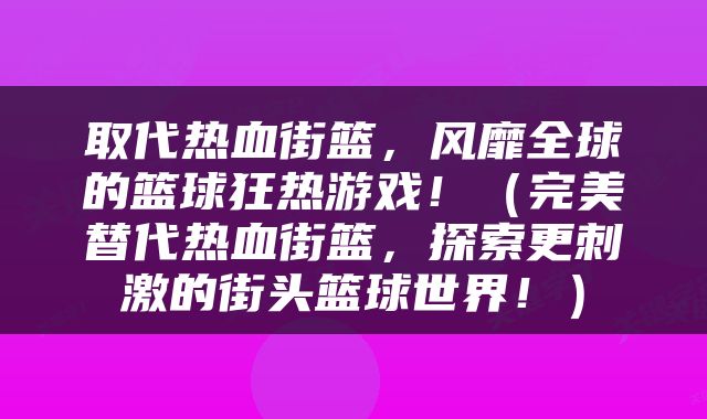 取代热血街篮，风靡全球的篮球狂热游戏！（完美替代热血街篮，探索更刺激的街头篮球世界！）