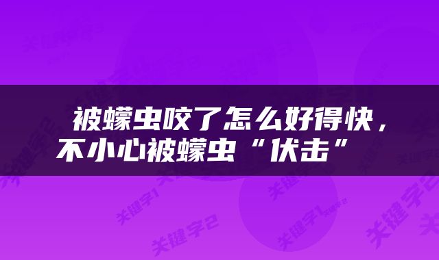  被蠓虫咬了怎么好得快，不小心被蠓虫“伏击” 