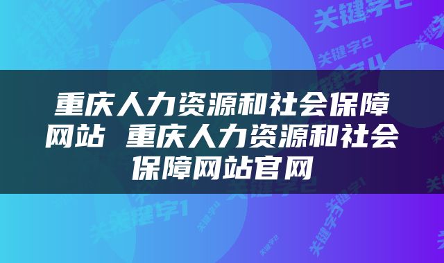重庆人力资源和社会保障网站 重庆人力资源和社会保障网站官网