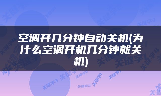 空调开几分钟自动关机(为什么空调开机几分钟就关机)