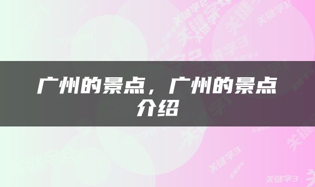 广州的景点，广州的景点介绍