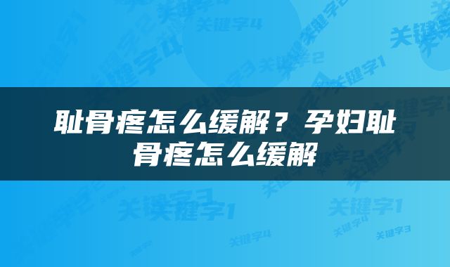 耻骨疼怎么缓解？孕妇耻骨疼怎么缓解