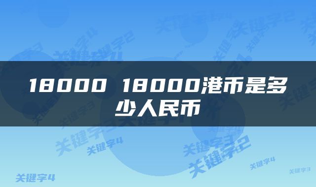 18000 18000港币是多少人民币