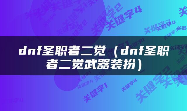 dnf圣职者二觉（dnf圣职者二觉武器装扮）