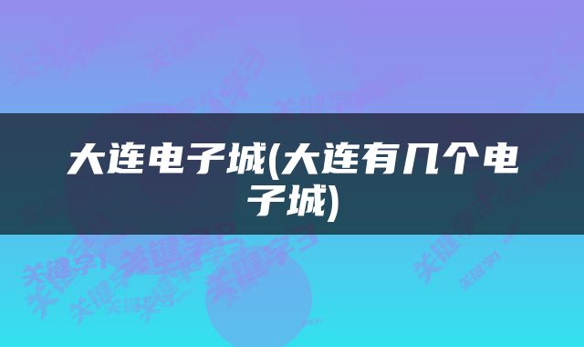 大连电子城(大连有几个电子城)
