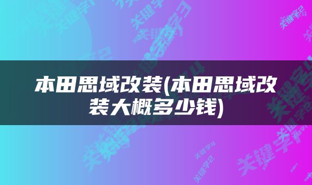 本田思域改装(本田思域改装大概多少钱)
